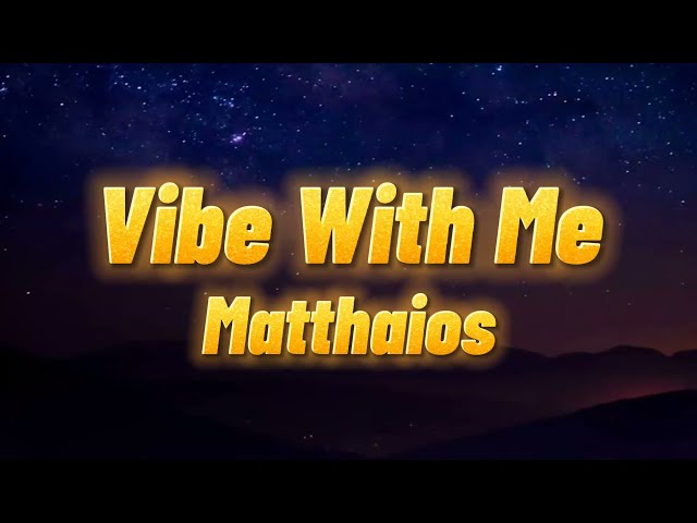 Matthaios - VIBE WITH ME (Lyrics) Feat. Lonezo class=