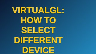 VirtualGL: How to select different device