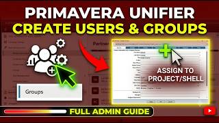How to Create & Add Users and Groups to Projects/Shells in Primavera Unifier