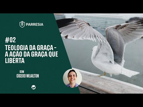 #2 A TEOLOGIA DA GRAÇA | A AÇÃO DA GRAÇA QUE LIBERTA