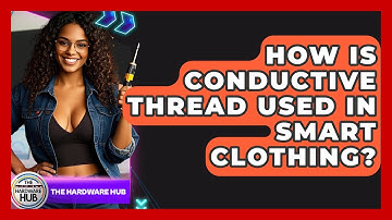 How Is Conductive Thread Used In Smart Clothing? - The Hardware Hub