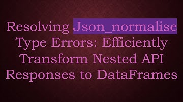 Resolving Json_normalise Type Errors: Efficiently Transform Nested API Responses to DataFrames