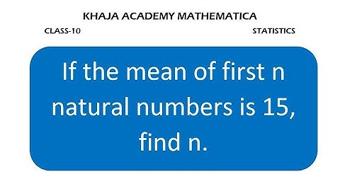 If the mean of first n natural numbers is 15, find n.