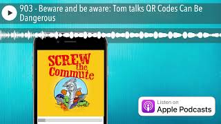 903 - Beware and be aware: Tom talks QR Codes Can Be Dangerous