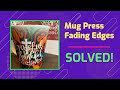 Mug Press Fading Edges Solved! February 7, 2021