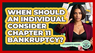 When Should An Individual Consider Chapter 11 Bankruptcy? - Your Bankruptcy Advisors