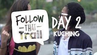 Follow That Trail - Kuching : Day 2