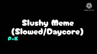 Slushy Meme (Slowed/Daycore)