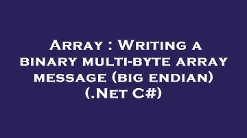 Array : Writing a binary multi-byte array message (big endian) (.Net C#)
