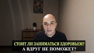 Стоит ли заниматься своим здоровьем? А если не поможет?