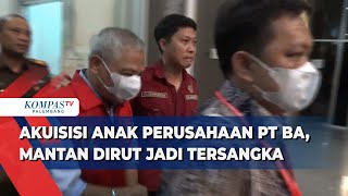 Akuisisi Anak Perusahaan PT BA, Mantan Dirut Jadi Tersangka
