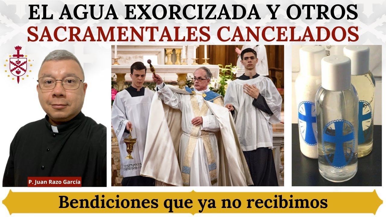 El Agua Exorcizada y otros Sacramentales cancelados. Bendiciones que ya