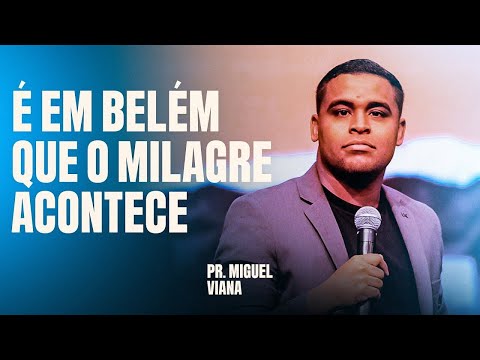 PR MIGUEL VIANNA I É EM BELÉM QUE O MILAGRE ACONTECE
