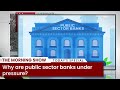 Why are public sector banks under pressure?