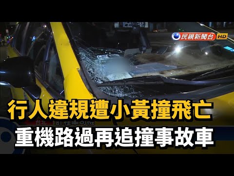 行人違規遭小黃撞飛亡　重機路過再追撞事故車－民視台語新聞