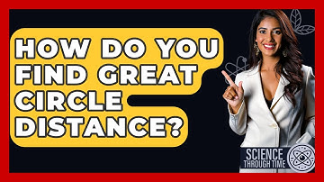 How Do You Find Great Circle Distance? - Science Through Time