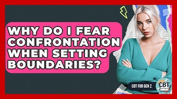 Why Do I Fear Confrontation When Setting Boundaries? - CBT for Gen Z