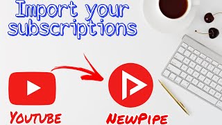 How to easily Import YOUTUBE subscriptions to NEWPIPE