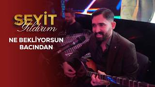 Seyit Yıldırım - Ne Bekliyorsun Bacından Ildırım