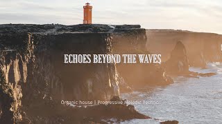Organic House | Progressive Melodic Techno - Echoes Beyond the Waves