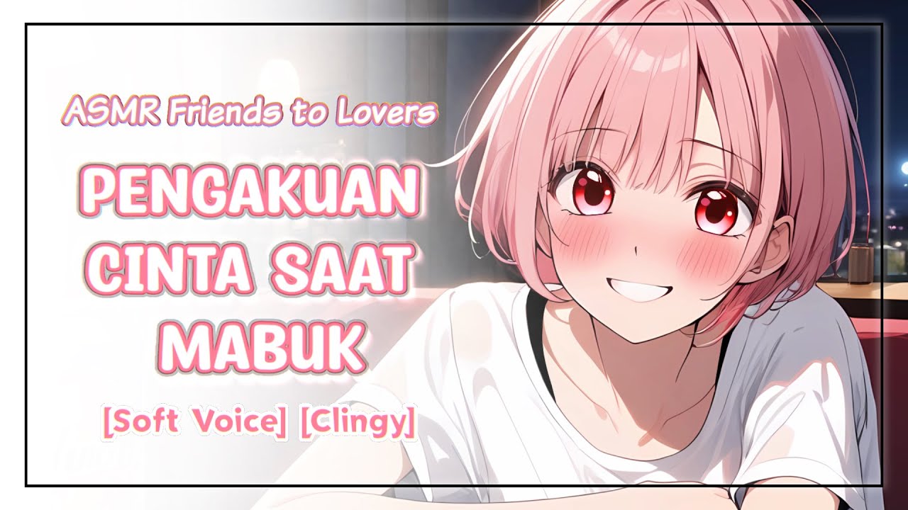 Pengakuan Cinta Saat Mabuk | ASMR Friends to Lovers | [Soft voice] [Clingy]