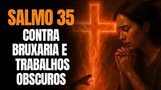 SALMO 35 | Doenças Cairão por Terra! Oração Contra Bruxaria e Trabalhos Obscuros