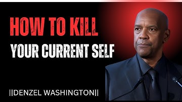 HOW TO KILL YOUR CURRENT SELF | BEST MOTIVATIONAL SPEECH BY DENZEL WASHINGTON