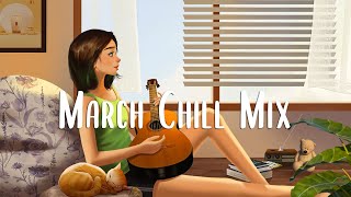 March Chill Mix 🍃 Comfortable songs that makes you feel positive ~ mornings songs