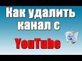 Как удалить ютуб канал