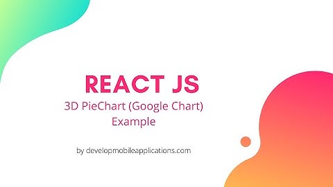 How to Create 3D PieChart (Google Chart) in React JS | Develop Mobile Applications