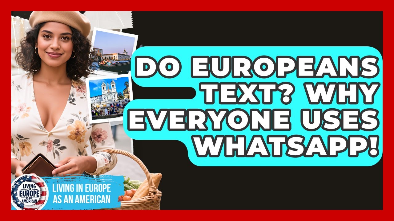 Do Europeans Text? Why Everyone Uses WhatsApp! - Living in Europe as an American