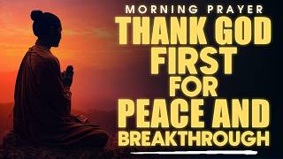 Thank God First for Peace, Blessings & Breakthrough | Powerful Morning Gratitude Prayer