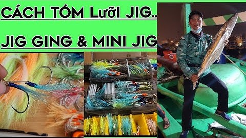Cách tóm lưỡi câu jig(lưỡi jig lông kim tuyến). Jig ging & mini jig