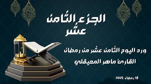 الورد القرآني لليوم الثامن عشر من رمضان - الجزء الثامن عشر - بصوت القارئ ماهر المعيقلي