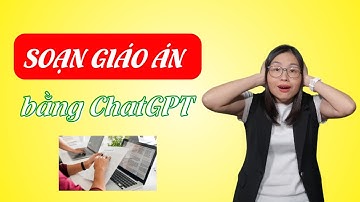 Giúp giáo viên SOẠN GIÁO ÁN - ý tưởng dạy học SÁNG TẠO bằng ChatGPT| Vương Hiên