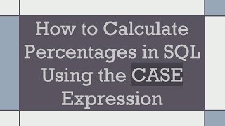 How to Calculate Percentages in SQL Using the CASE Expression