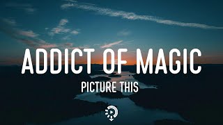 Picture This - addict of magic (Lyrics) 'Cause I can't resist, I'm an addict of magic