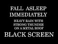 HEAVY Rain on a metal roof With STRONG Thunder For Help to SLEEP | Insomnia | Study | Black Screen