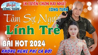 LK MỚI NHẤT 2024 - CÔNG TUẤN BOLERO ➤LK Nhạc Lính Tuyển Chọn✔️Toàn Bài Hay ✔️GIỌNG CA ĐỘC LẠ.