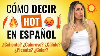 How to say Hot in Spanish? 🔥 Difference between CALOR, CALIENTE, CALUROSO, CÁLIDO and PICANTE 🔥