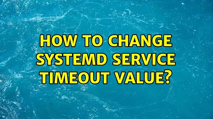 Unix & Linux: How to change systemd service timeout value? (3 Solutions!!)