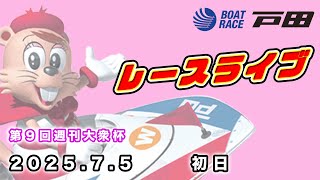 2025.7.5 戸田レースライブ 第９回週刊大衆杯 初日