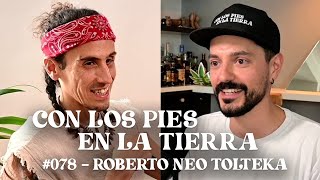 Neo Toltekidad y Naturismo | Roberto Neo Tolteka | Con los Pies en la Tierra #078