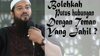 Apakah Boleh Memutuskan Tali Silaturahmi Dengan Teman yang Jahil ? ~ Ustadz Subhan Bawazier