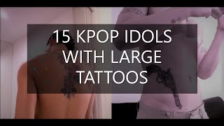 15 KPOP IDOLS WITH LARGE TATTOOS