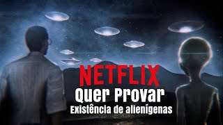 Netflix terá documentário que irá tentar prova existência de alienígenas