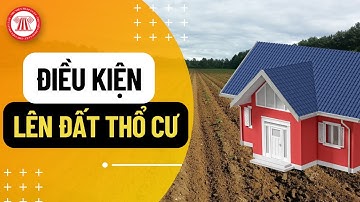 Điều Kiện Lên Đất Thổ Cư | THƯ VIỆN PHÁP LUẬT