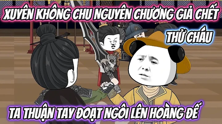 Xuyên Không Chu Nguyên Chương Giả Chết Thử Cháu, Ta Thuận Tay Đoạt Ngôi Lên Hoàng Đế Full Bộ