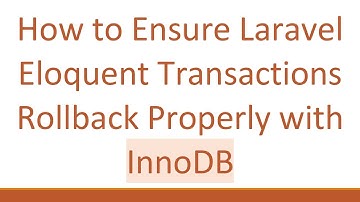 How to Ensure Laravel Eloquent Transactions Rollback Properly with InnoDB