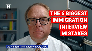 The 6 Biggest Immigration Interview Mistakes